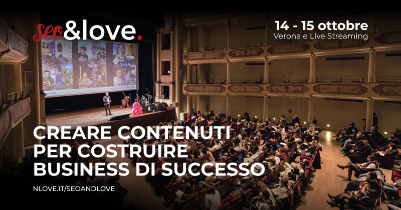 SEO&Love: 14 e 15 ottobre, evento phygital a Verona e in Live Streaming per celebrare la storia d’amore più grande del marketing: quella tra i contenuti e il business. Appuntamento sabato 15 ottobre 2022, Teatro Ristori di Verona, con i più grandi esperti in Italia di SEO e Content Marketing. Venerdì 14 ottobre la Masterclass, 6 ore di formazione: SEO audit avanzato, e-commerce, copywriting e link building.  