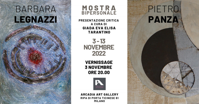 Dal 3 al 13 novembre, Arcadia Art Gallery, la galleria più suggestiva di Milano situata lungo le sponde del Naviglio Grande, esporrà le opere degli artisti Pietro Panza e Barbara Legnazzi, che propongono due interessanti e importanti percorsi artistici, presentati da Giada Eva Elisa Tarantino, Critico e Storico dell'Arte.
